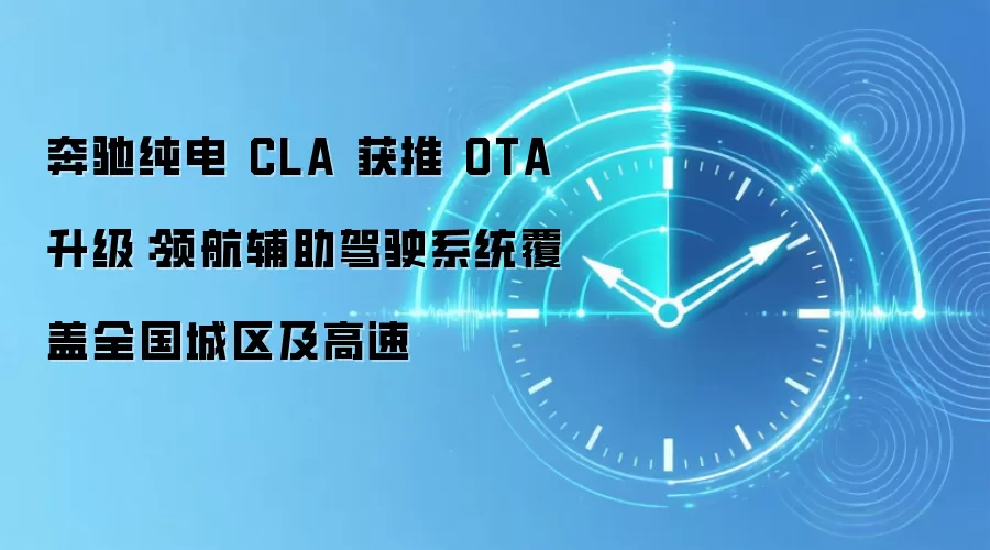 奔驰纯电 CLA 获推 OTA 升级：领航辅助驾驶系统覆盖全国城区及高速