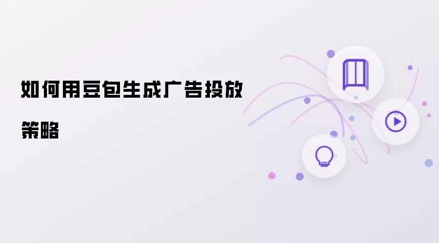 如何用豆包生成广告投放策略