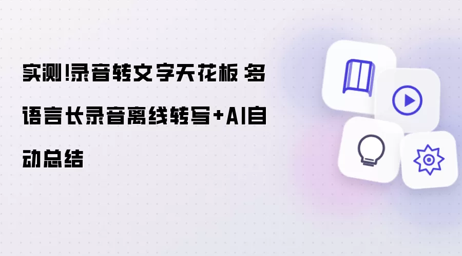 实测！录音转文字天花板：多语言长录音离线转写+AI自动总结