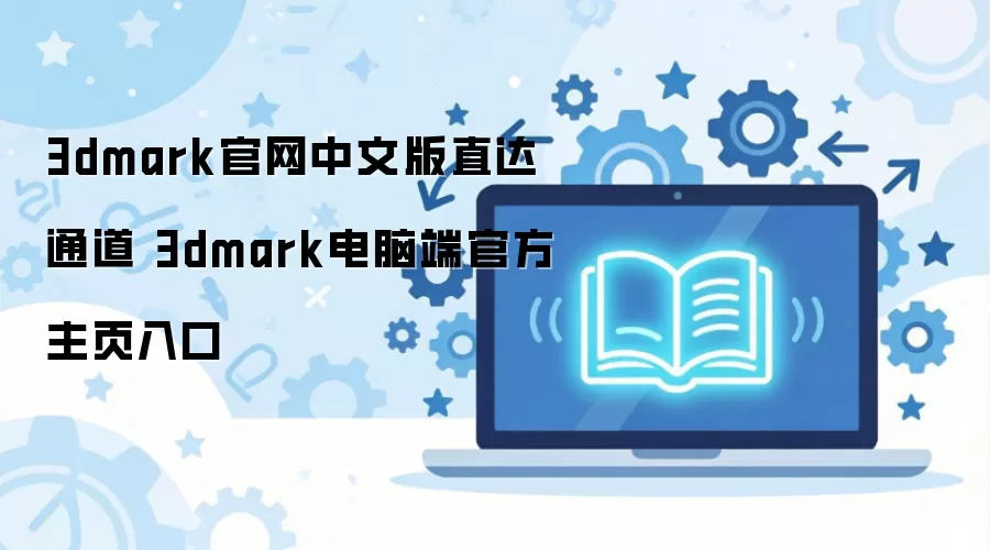 3dmark官网中文版直达通道 3dmark电脑端官方主页入口