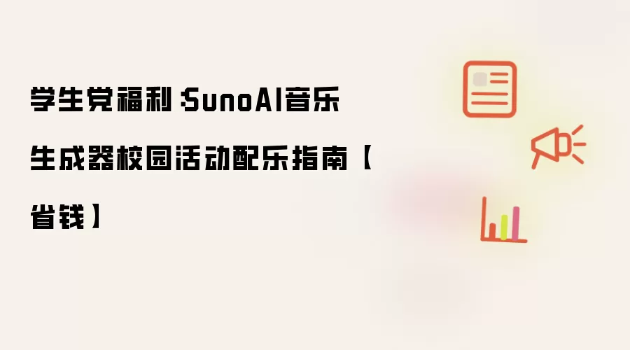 学生党福利:SunoAI音乐生成器校园活动配乐指南【省钱】