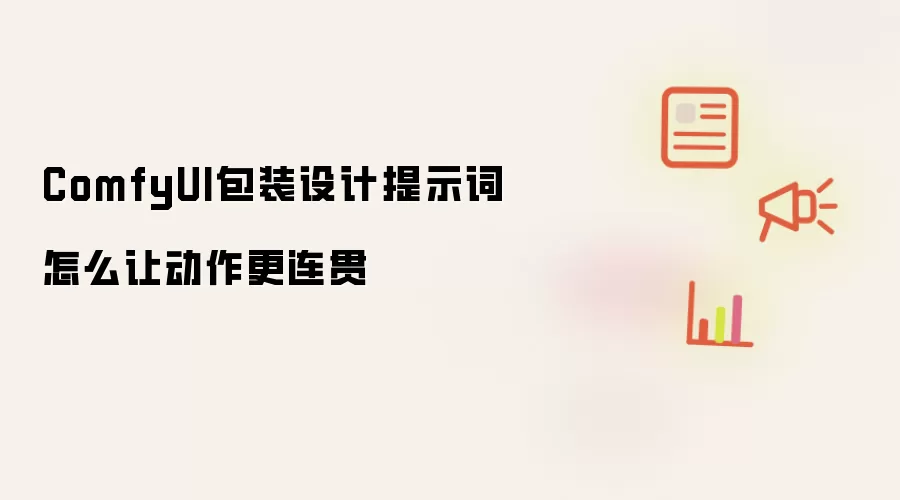 ComfyUI包装设计提示词怎么让动作更连贯