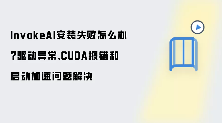InvokeAI安装失败怎么办?驱动异常、CUDA报错和启动加速问题解决