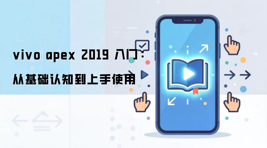 vivo apex 2019 入门:从基础认知到上手使用