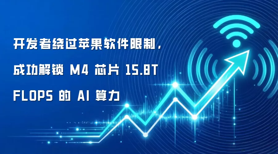 开发者绕过苹果软件限制，成功解锁 M4 芯片 15.8TFLOPS 的 AI 算力