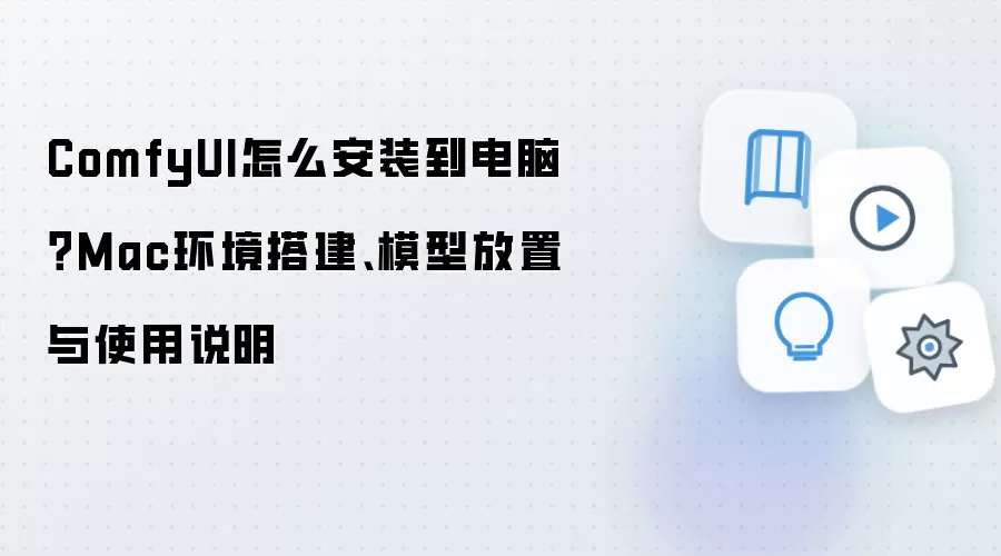ComfyUI怎么安装到电脑?Mac环境搭建、模型放置与使用说明