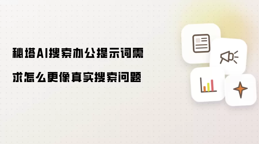 秘塔AI搜索办公提示词需求怎么更像真实搜索问题
