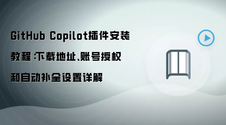 GitHub Copilot插件安装教程:下载地址、账号授权和自动补全设置详解