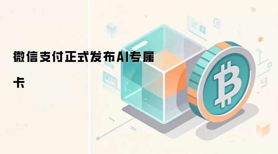微信支付正式发布AI专属卡