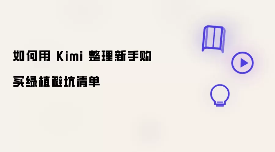 如何用 Kimi 整理新手购买绿植避坑清单