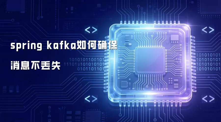 spring kafka如何确保消息不丢失