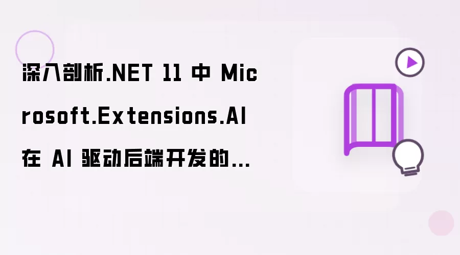深入剖析.NET 11 中 Microsoft.Extensions.AI 在 AI 驱动后端开发的进阶应用