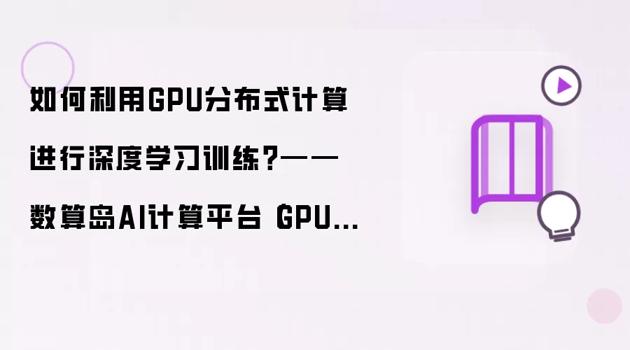 如何利用GPU分布式计算进行深度学习训练？——数算岛AI计算平台（GPU池化软件） - 一站式 AI人工智能训练推理平台