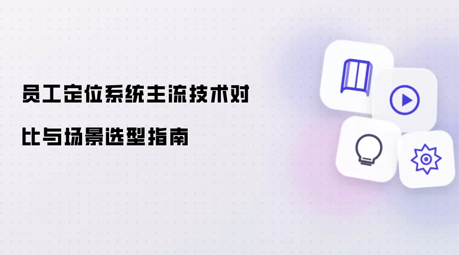 员工定位系统主流技术对比与场景选型指南