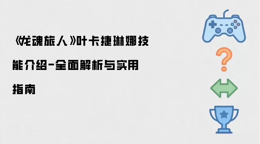 《龙魂旅人》叶卡捷琳娜技能介绍-全面解析与实用指南