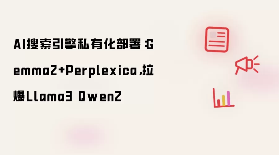 AI搜索引擎私有化部署：Gemma2+Perplexica，拉爆Llama3 Qwen2