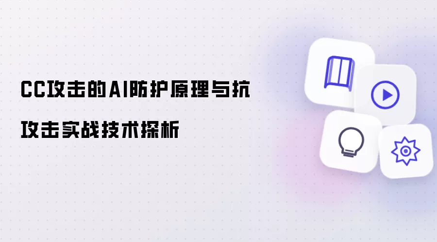 CC攻击的AI防护原理与抗攻击实战技术探析