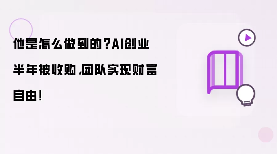 他是怎么做到的?AI创业半年被收购,团队实现财富自由!