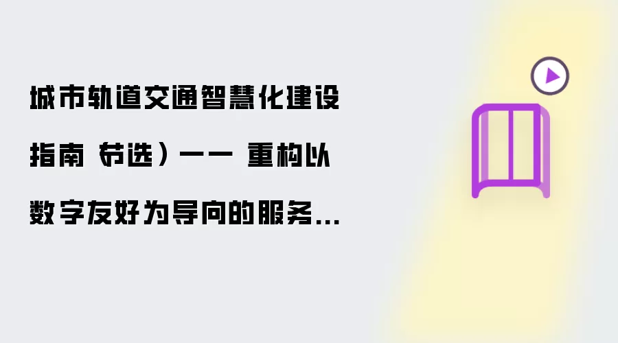 城市轨道交通智慧化建设指南（节选） 一一 重构以数字友好为导向的服务体系（三）