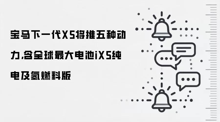 宝马下一代X5将推五种动力，含全球最大电池iX5纯电及氢燃料版