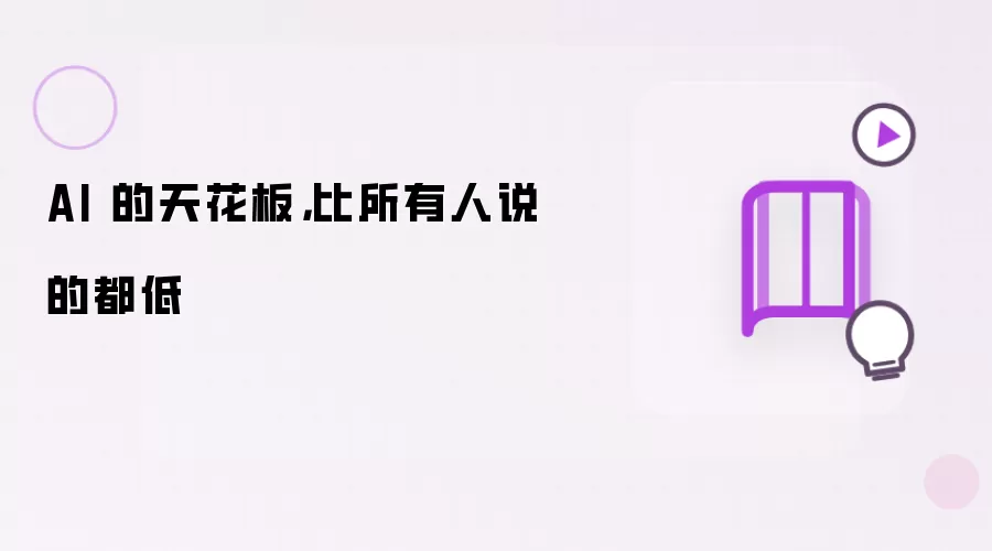 AI 的天花板,比所有人说的都低