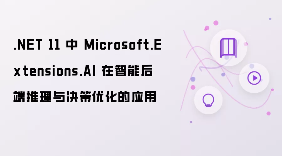 .NET 11 中 Microsoft.Extensions.AI 在智能后端推理与决策优化的应用