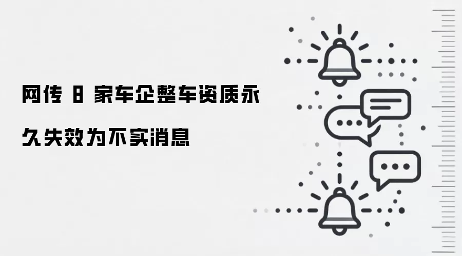 网传 8 家车企整车资质永久失效为不实消息