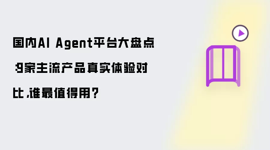 国内AI Agent平台大盘点:9家主流产品真实体验对比,谁最值得用?