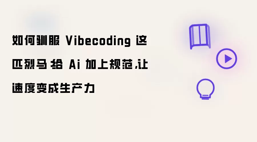 如何驯服 Vibecoding 这匹烈马:给 Ai 加上规范,让速度变成生产力