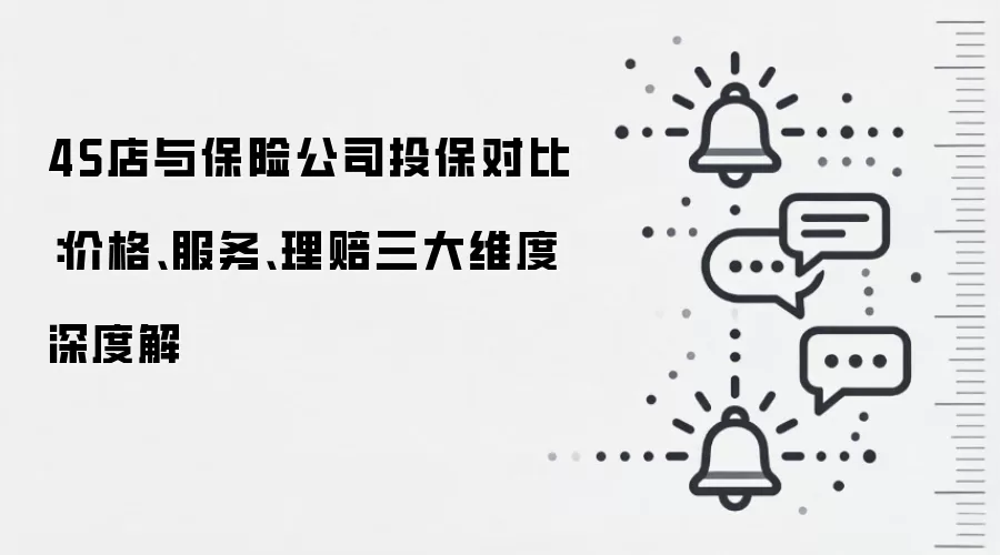 4S店与保险公司投保对比:价格、服务、理赔三大维度深度解