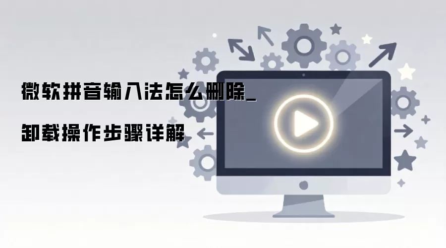 微软拼音输入法怎么删除_卸载操作步骤详解