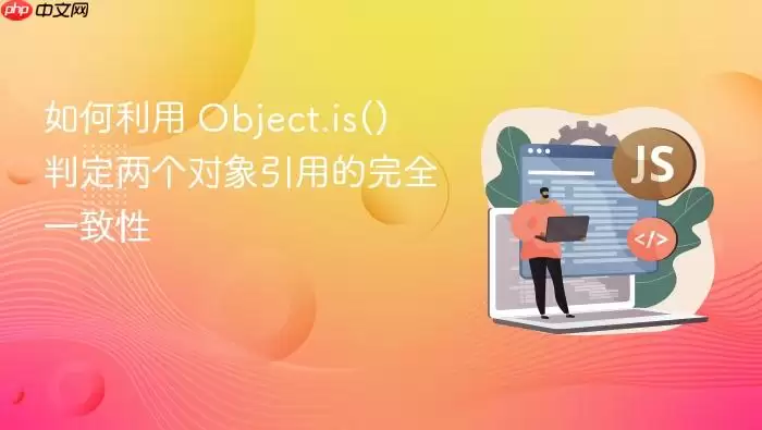 如何利用 Object.is() 判定两个对象引用的完全一致性