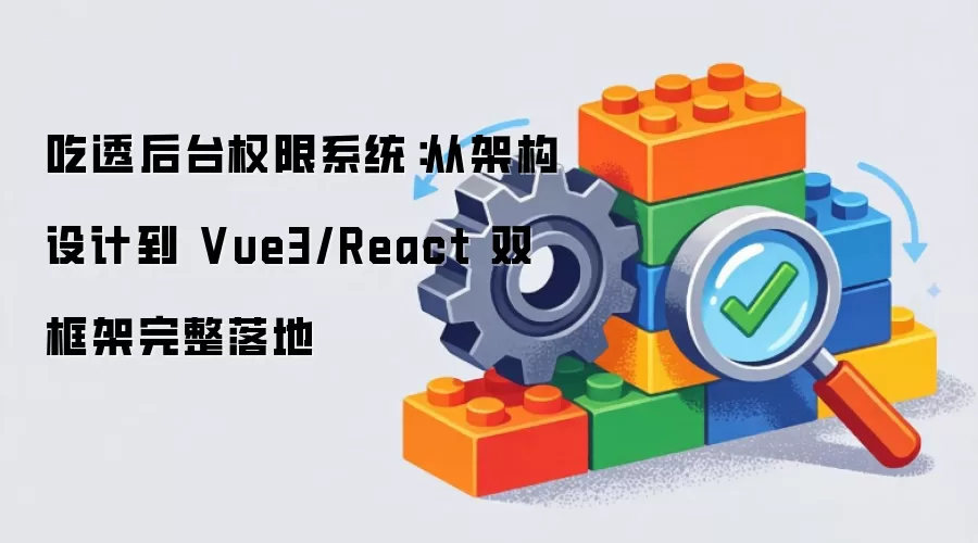 吃透后台权限系统:从架构设计到 Vue3/React 双框架完整落地
