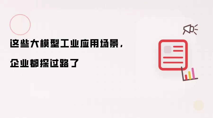 这些大模型工业应用场景,企业都探过路了