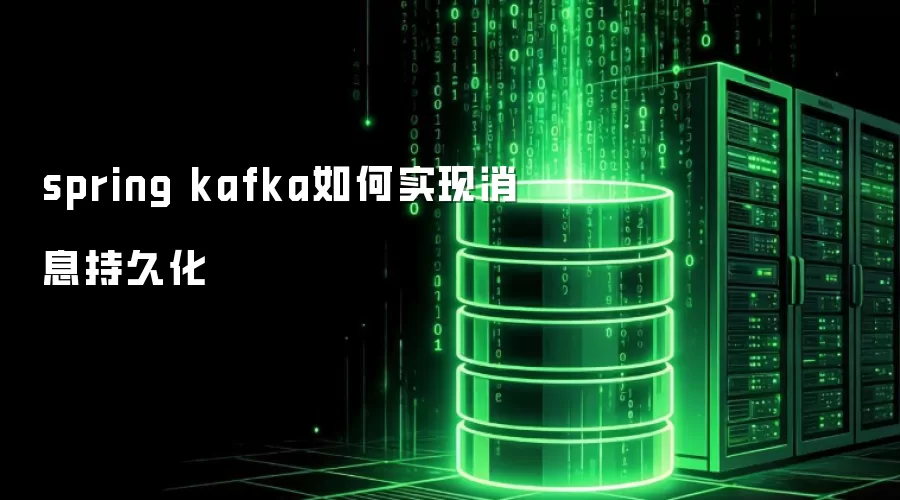 spring kafka如何实现消息持久化