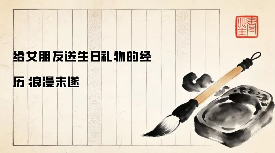 给女朋友送生日礼物的经历：浪漫未遂