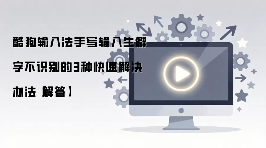 酷狗输入法手写输入生僻字不识别的3种快速解决办法【解答】