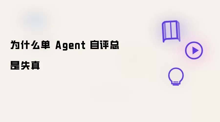 为什么单 Agent 自评总是失真
