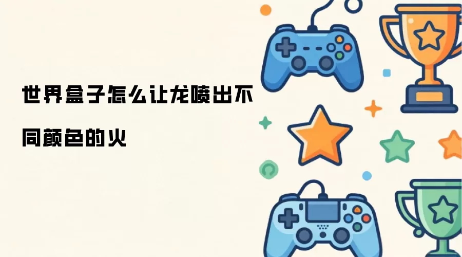 世界盒子怎么让龙喷出不同颜色的火