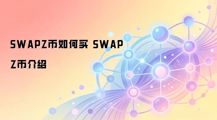 SWAPZ币如何购买与投资 SWAPZ币前景分析