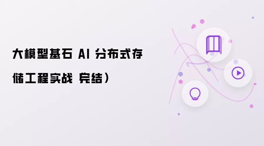 大模型基石 AI 分布式存储工程实战（完结）