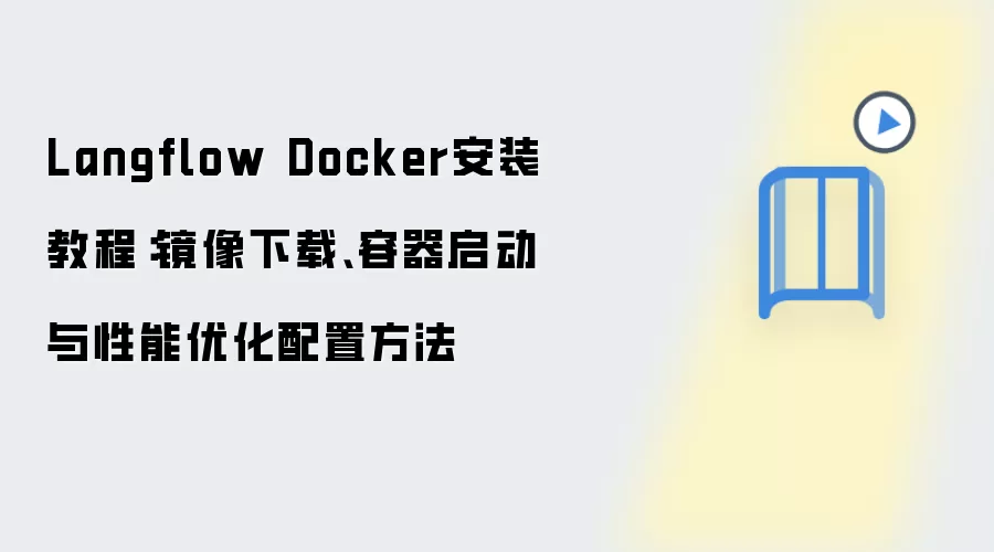 Langflow Docker安装教程:镜像下载、容器启动与性能优化配置方法