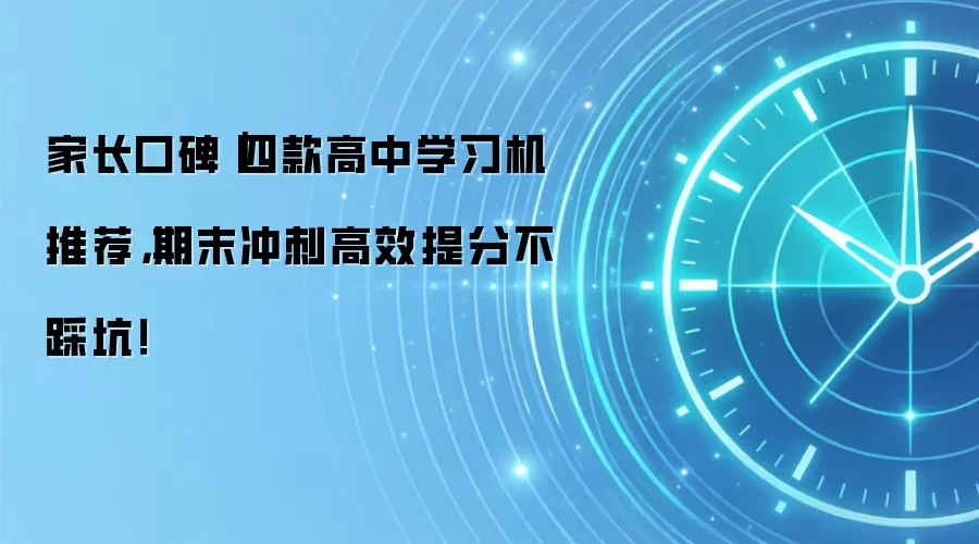 家长口碑｜四款高中学习机推荐，期末冲刺高效提分不踩坑！