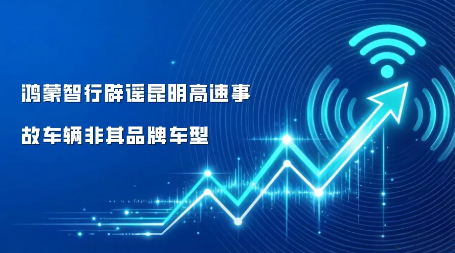 鸿蒙智行辟谣昆明高速事故车辆非其品牌车型