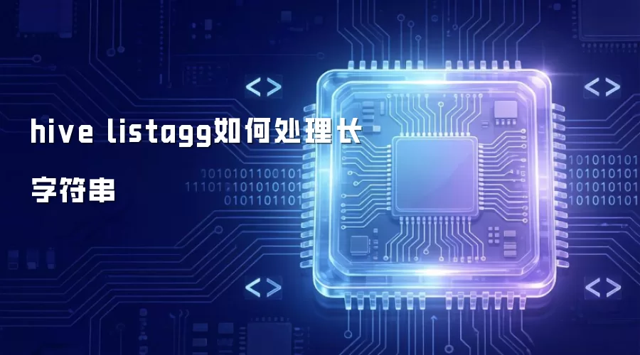 hive listagg如何处理长字符串