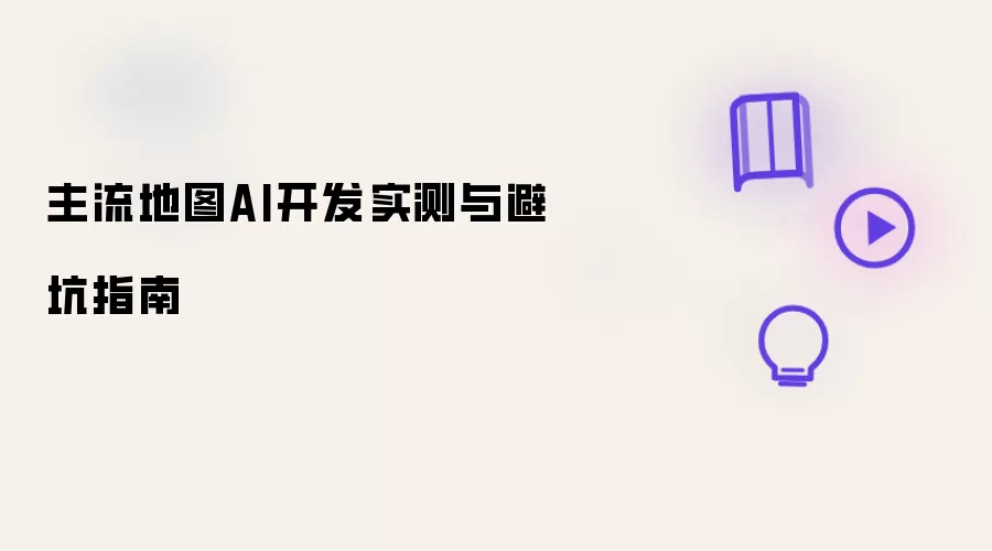 主流地图AI开发实测与避坑指南
