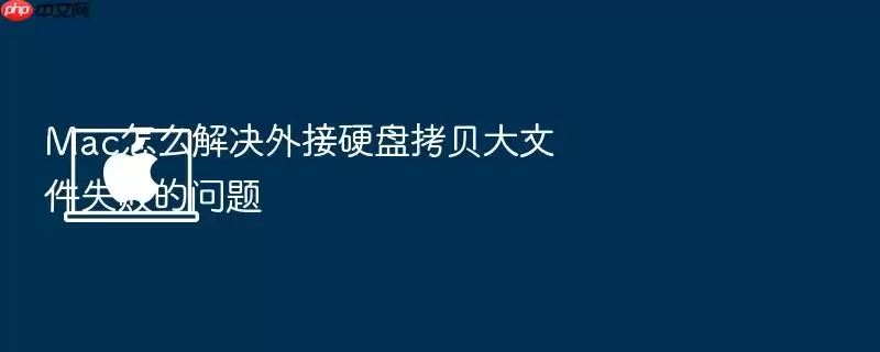 Mac怎么解决外接硬盘拷贝大文件失败的问题