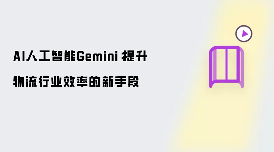 AI人工智能Gemini：提升物流行业效率的新手段