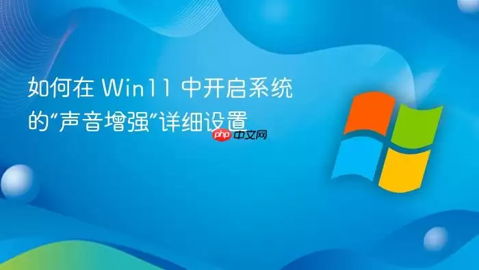 如何在 Win11 中开启系统的“声音增强”详细设置