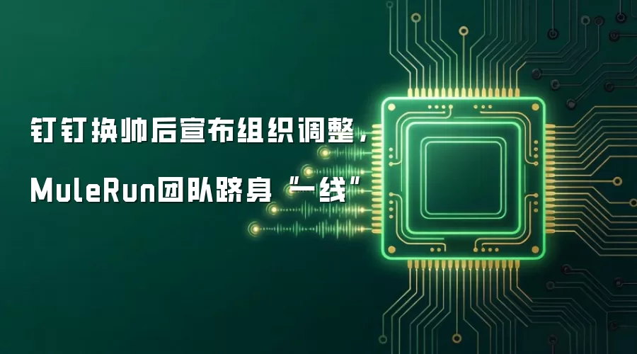 钉钉换帅后宣布组织调整，MuleRun团队跻身